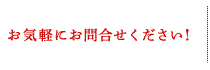 お気軽にお問合せください!