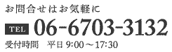 お問合せはお気軽に TEL06-6703-3132 受付時間 平日9:00～17:30